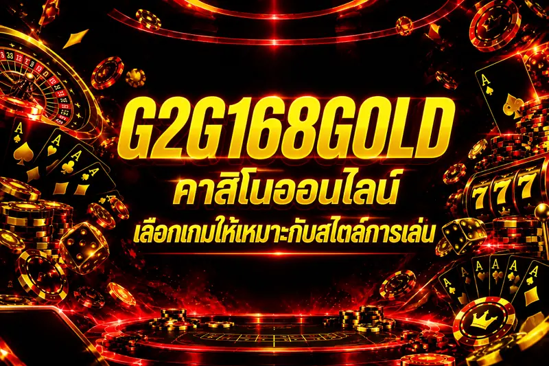 G2G168GOLD คาสิโนออนไลน์ เลือกเกมให้เหมาะกับสไตล์การเล่น